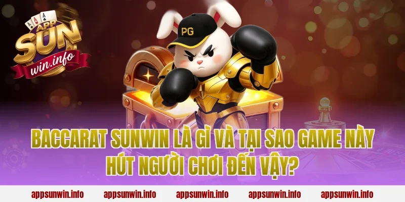 Baccarat Sunwin Là Gì Và Tại Sao Game Này Hút Người Chơi Đến Vậy?