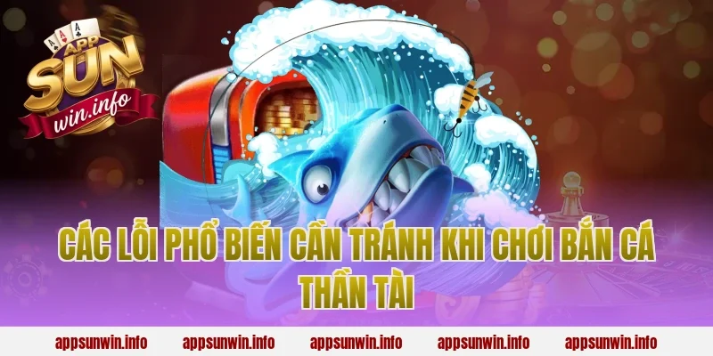 Các Lỗi Phổ Biến Cần Tránh Khi Chơi Bắn Cá Thần Tài