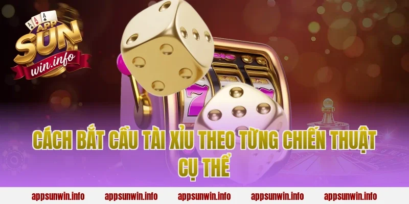Cách Bắt Cầu Tài Xỉu Theo Từng Chiến Thuật Cụ Thể