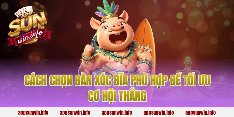 Cách Chọn Bàn Xóc Đĩa Phù Hợp Để Tối Ưu Cơ Hội Thắng
