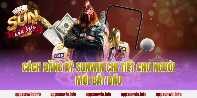 Cách đăng ký sunwin chi tiết cho người mới bắt đầu