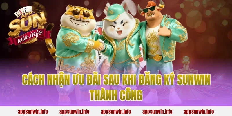 Cách nhận ưu đãi sau khi đăng ký sunwin thành công