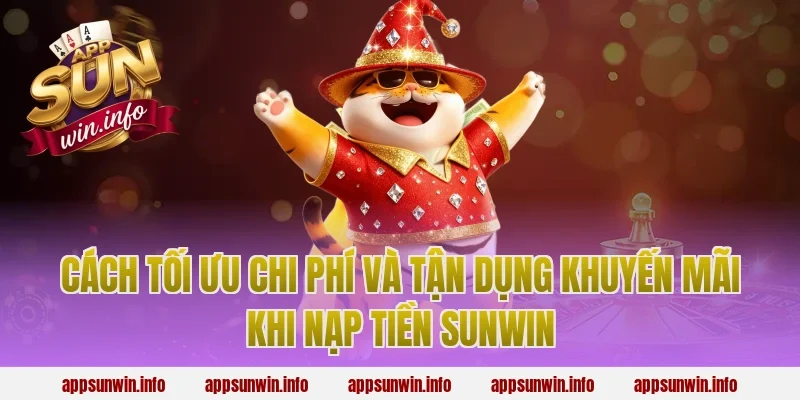 Cách tối ưu chi phí và tận dụng khuyến mãi khi nạp tiền Sunwin