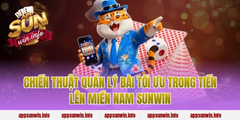 Chiến Thuật Quản Lý Bài Tối Ưu Trong Tiến Lên Miền Nam Sunwin
