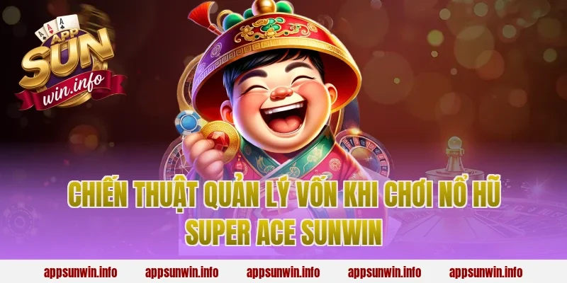 Chiến thuật quản lý vốn khi chơi nổ hũ super ace sunwin