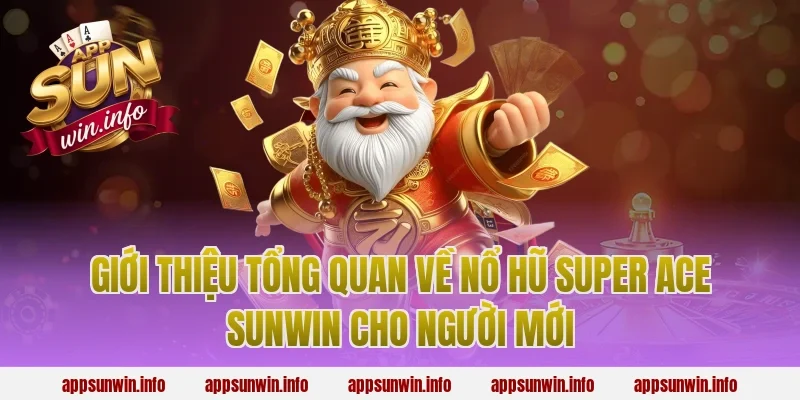 Giới thiệu tổng quan về nổ hũ super ace sunwin cho người mới