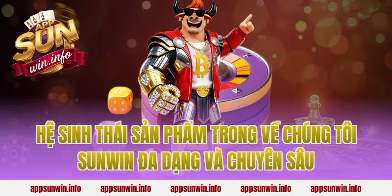 Hệ sinh thái sản phẩm trong về chúng tôi sunwin đa dạng và chuyên sâu