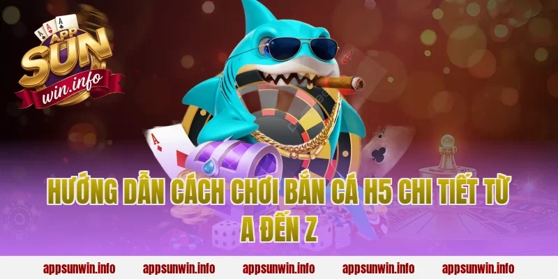 Hướng dẫn cách chơi bắn cá h5 chi tiết từ A đến Z