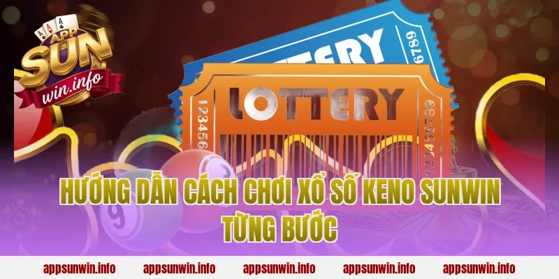 Hướng Dẫn Cách Chơi Xổ Số Keno Sunwin Từng Bước