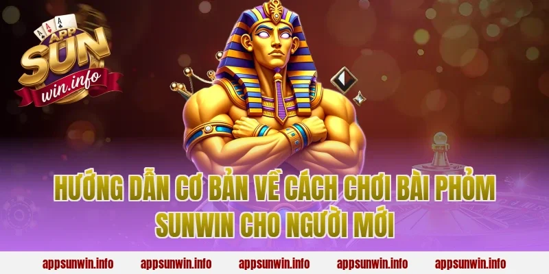 Hướng dẫn cơ bản về cách chơi bài phỏm sunwin cho người mới