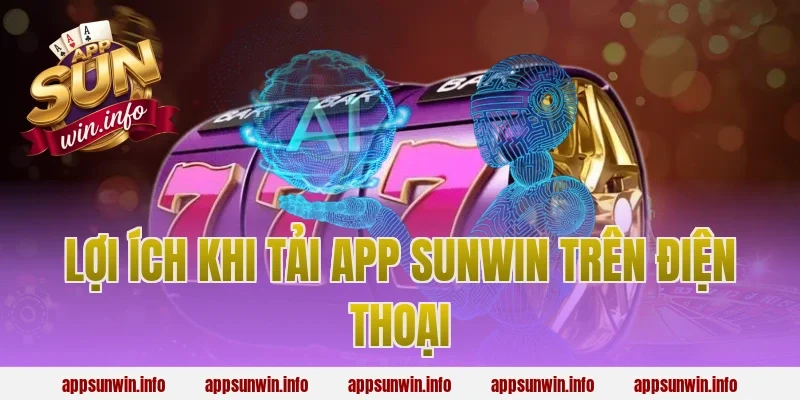 Lợi ích khi tải app Sunwin trên điện thoại