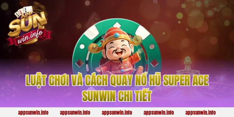 Luật chơi và cách quay nổ hũ super ace sunwin chi tiết