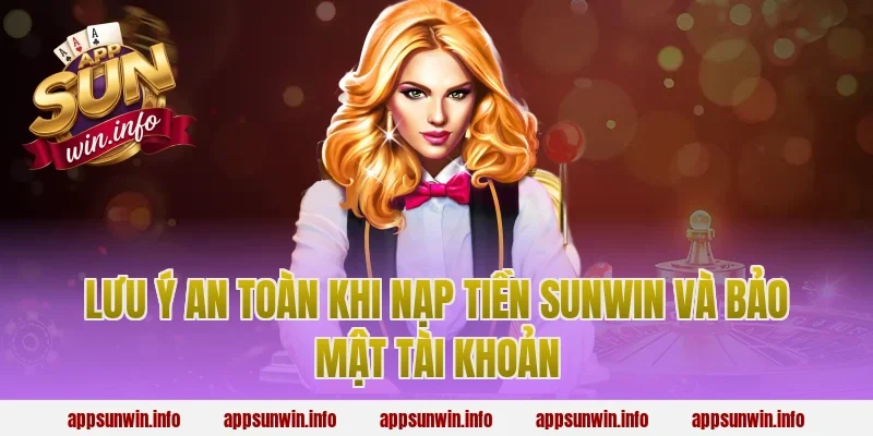 Lưu ý an toàn khi nạp tiền Sunwin và bảo mật tài khoản