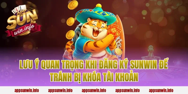 Lưu ý quan trọng khi đăng ký sunwin để tránh bị khóa tài khoản