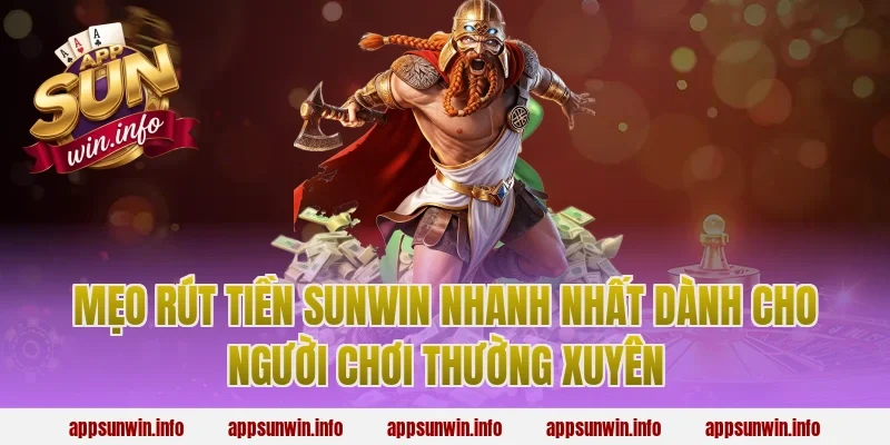 Mẹo Rút Tiền Sunwin Nhanh Nhất Dành Cho Người Chơi Thường Xuyên