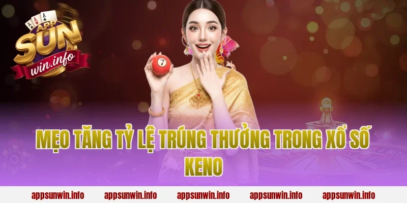 Mẹo Tăng Tỷ Lệ Trúng Thưởng Trong Xổ Số Keno