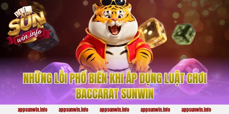 Những Lỗi Phổ Biến Khi Áp Dụng Luật Chơi Baccarat Sunwin