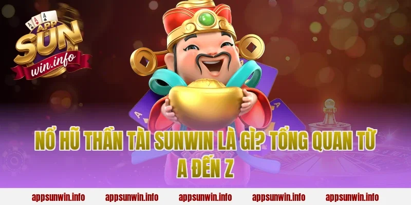 Nổ Hũ Thần Tài Sunwin Là Gì? Tổng Quan Từ A Đến Z
