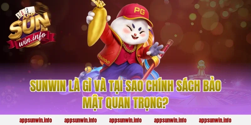Sunwin Là Gì Và Tại Sao Chính Sách Bảo Mật Quan Trọng?