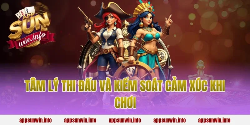 Tâm Lý Thi Đấu Và Kiểm Soát Cảm Xúc Khi Chơi