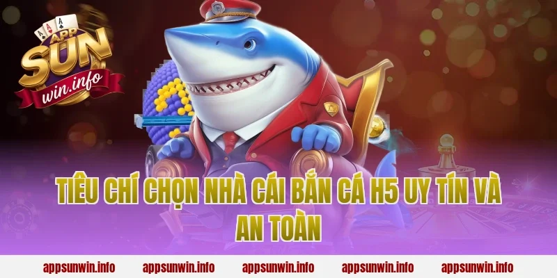 Tiêu chí chọn nhà cái bắn cá h5 uy tín và an toàn