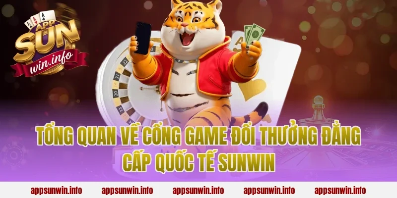 Tổng quan về cổng game đổi thưởng đẳng cấp quốc tế Sunwin