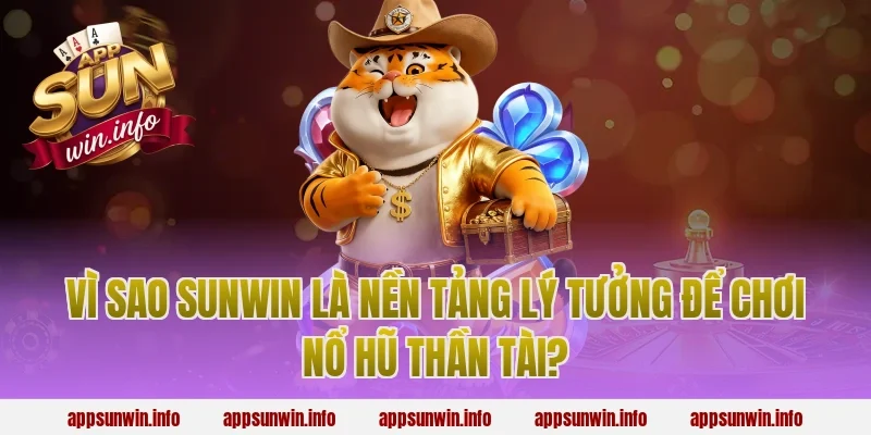 Vì Sao Sunwin Là Nền Tảng Lý Tưởng Để Chơi Nổ Hũ Thần Tài?